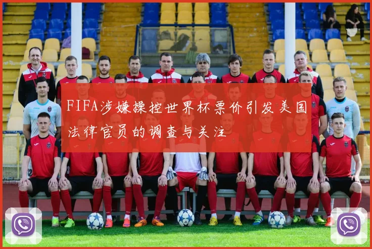 FIFA涉嫌操控世界杯票价引发美国法律官员的调查与关注